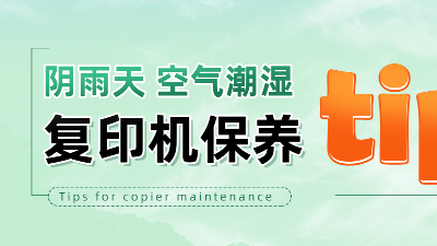 佳之杰丨陰雨天、空氣潮濕復印機保養(yǎng)tips！